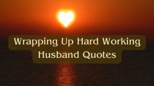 Wrapping Up Hard Working Husband Quotes